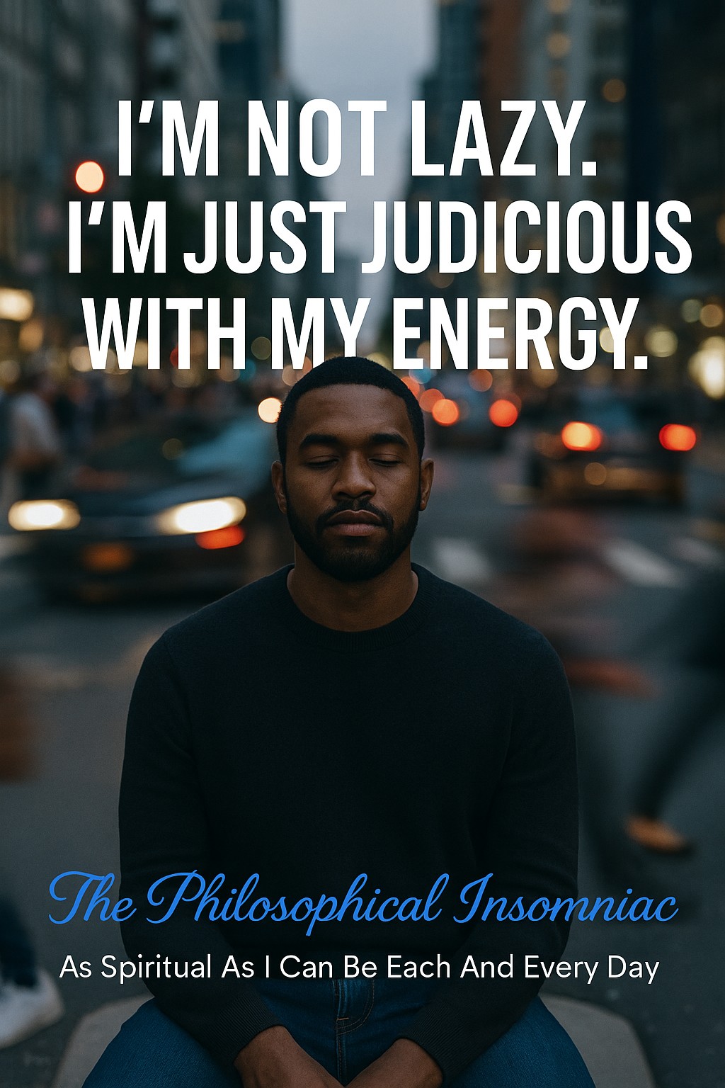 I’m Not Lazy — I’m Judicious With My Energy — The Philosophical Insomniac graphic.